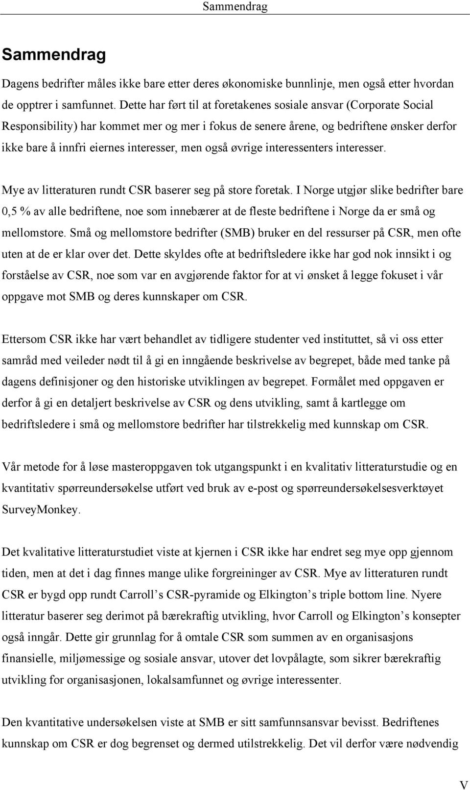 men også øvrige interessenters interesser. Mye av litteraturen rundt CSR baserer seg på store foretak.