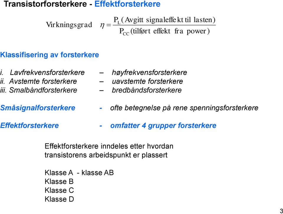 Smalbåndforsterkere bredbåndsforsterkere Småsignalforsterkere - ofte betegnelse på rene spenningsforsterkere Effektforsterkere -