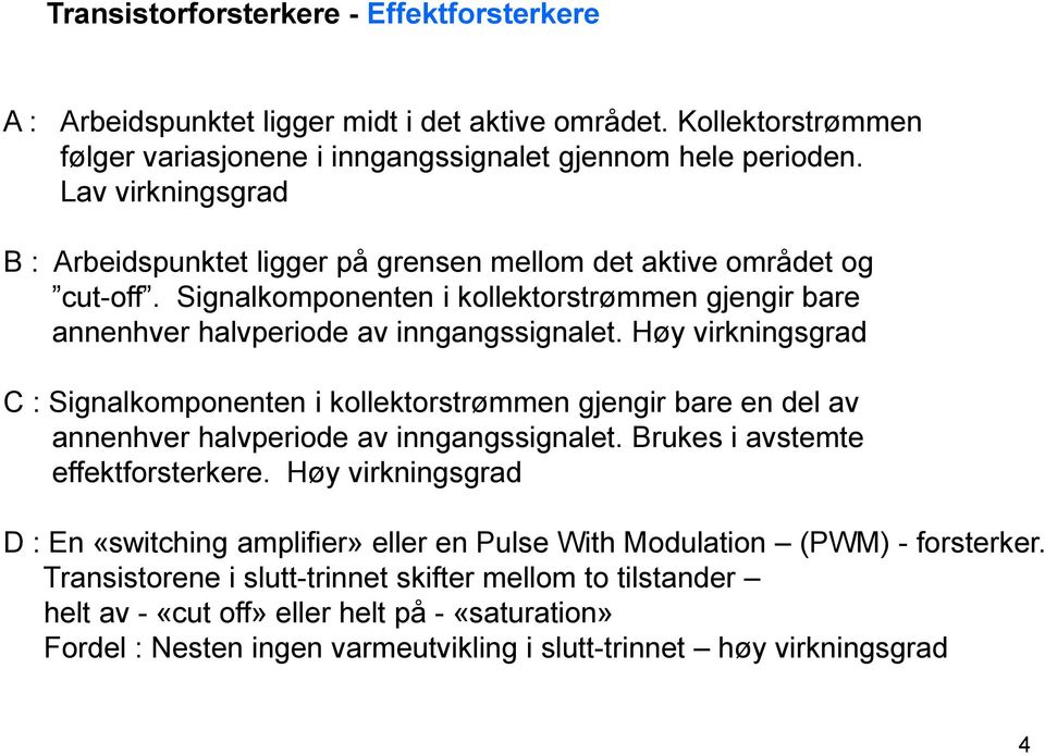 Høy virkningsgrad C : Signalkomponenten i kollektorstrømmen gjengir bare en del av annenhver halvperiode av inngangssignalet. Brukes i avstemte effektforsterkere.