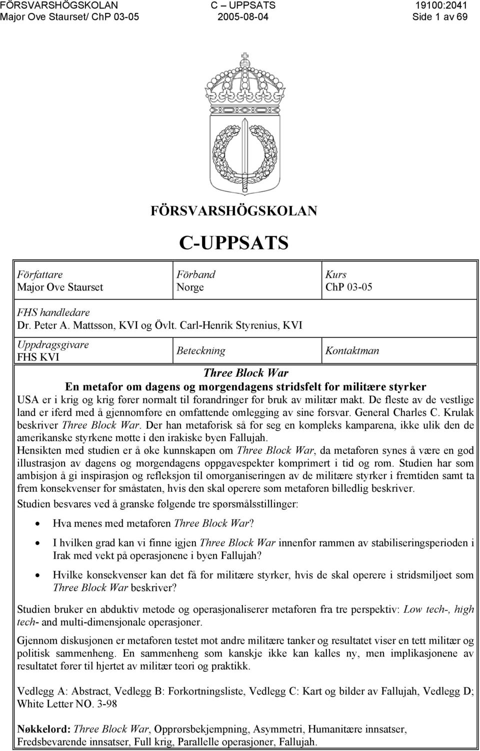 forandringer for bruk av militær makt. De fleste av de vestlige land er iferd med å gjennomføre en omfattende omlegging av sine forsvar. General Charles C. Krulak beskriver Three Block War.