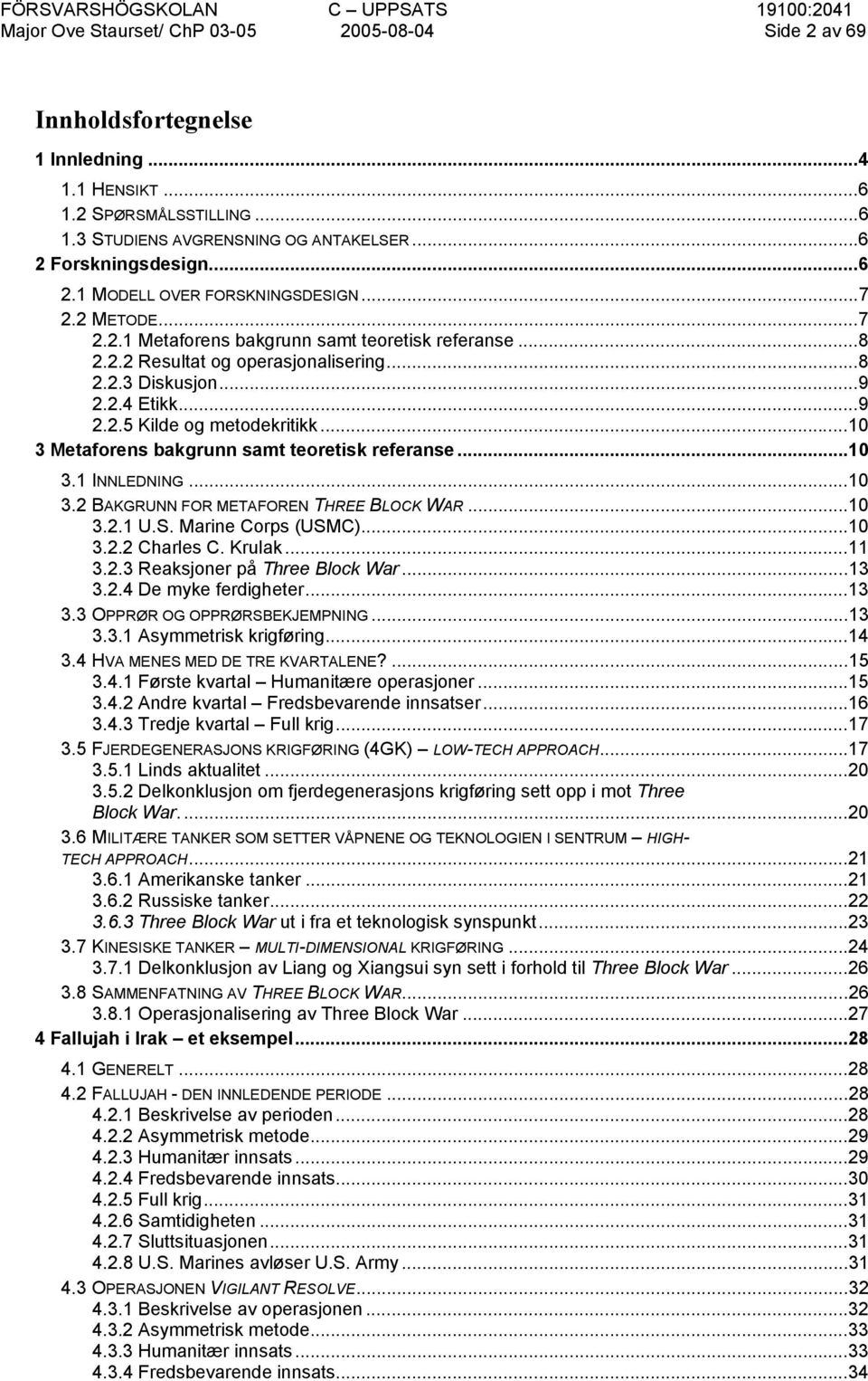 ..10 3 Metaforens bakgrunn samt teoretisk referanse...10 3.1 INNLEDNING...10 3.2 BAKGRUNN FOR METAFOREN THREE BLOCK WAR...10 3.2.1 U.S. Marine Corps (USMC)...10 3.2.2 Charles C. Krulak...11 3.2.3 Reaksjoner på Three Block War.