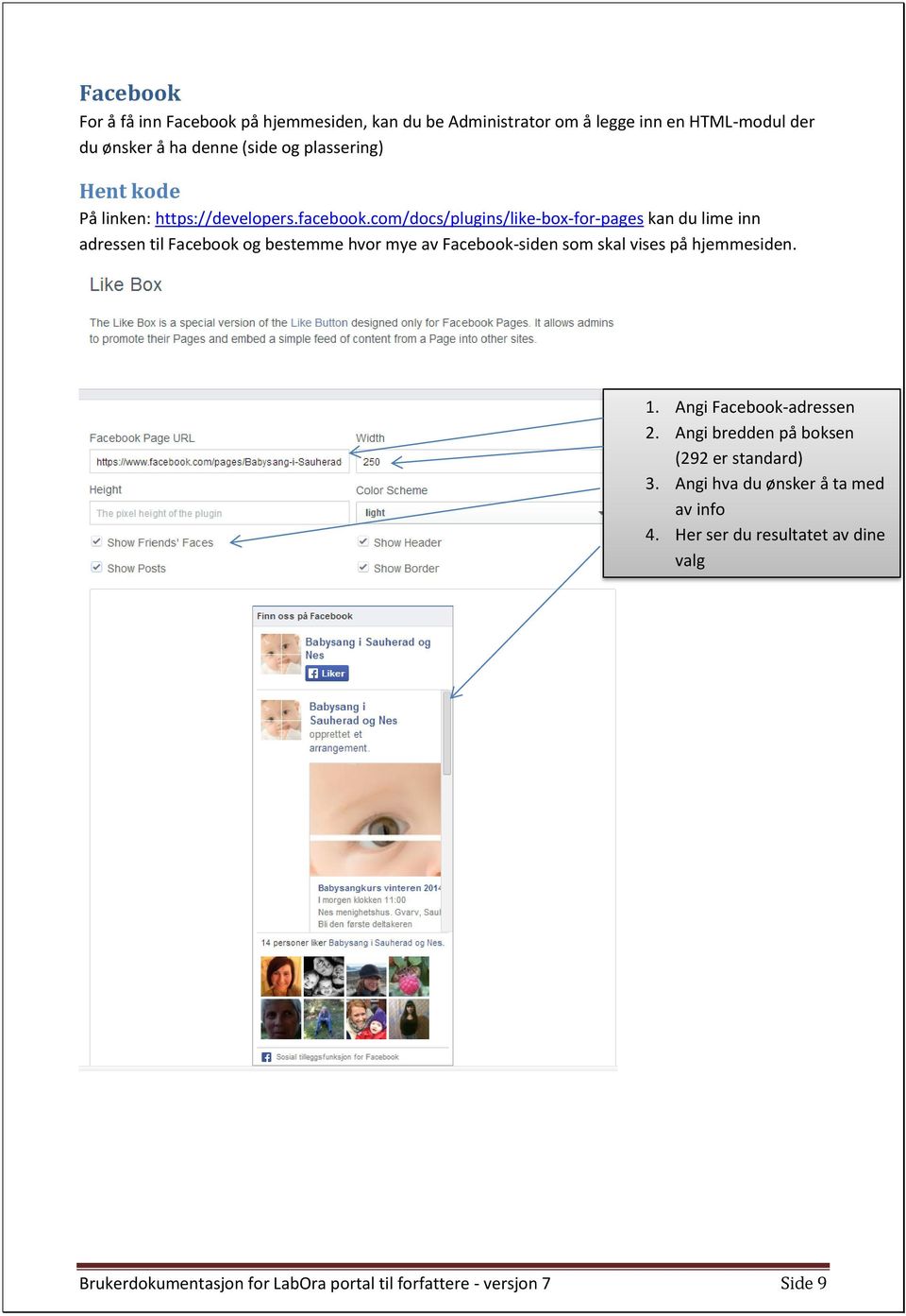 com/docs/plugins/like-box-for-pages kan du lime inn adressen til Facebook og bestemme hvor mye av Facebook-siden som skal vises på