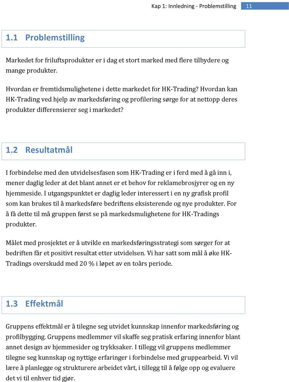 2 Resultatmål I frbindelse med den utvidelsesfasen sm HK Trading er i ferd med å gå inn i, mener daglig leder at det blant annet er et behv fr reklamebrsjyrer g en ny hjemmeside.