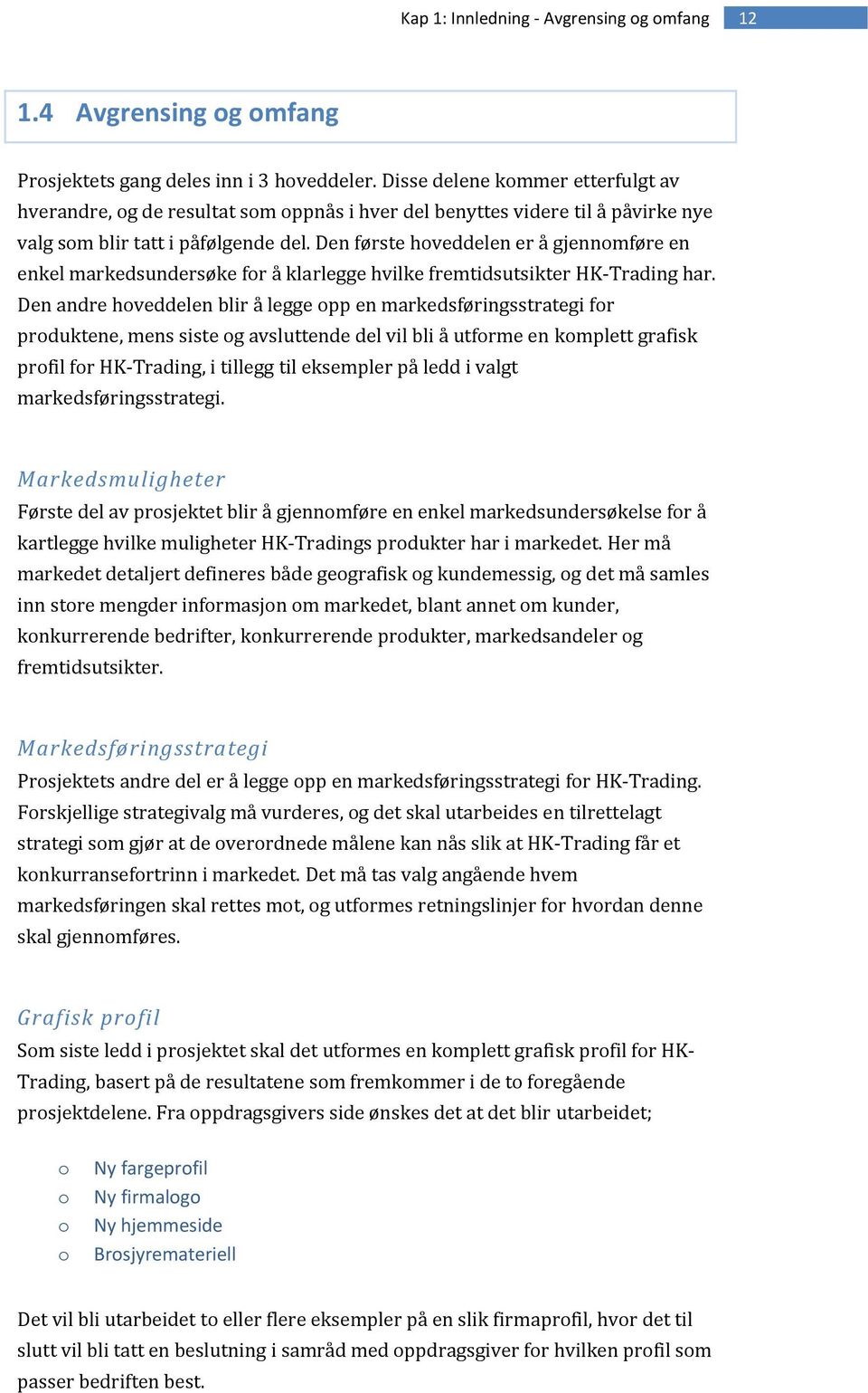 Den første hveddelen er å gjennmføre en enkel markedsundersøke fr å klarlegge hvilke fremtidsutsikter HK Trading har.