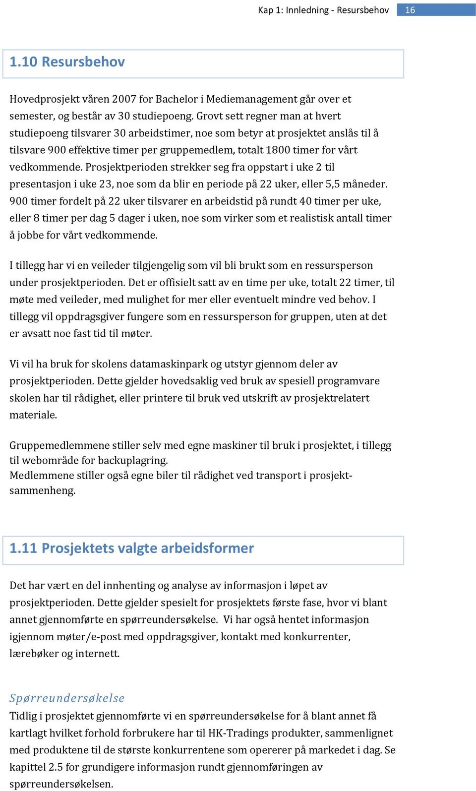 Prsjektperiden strekker seg fra ppstart i uke 2 til presentasjn i uke 23, ne sm da blir en peride på 22 uker, eller 5,5 måneder.