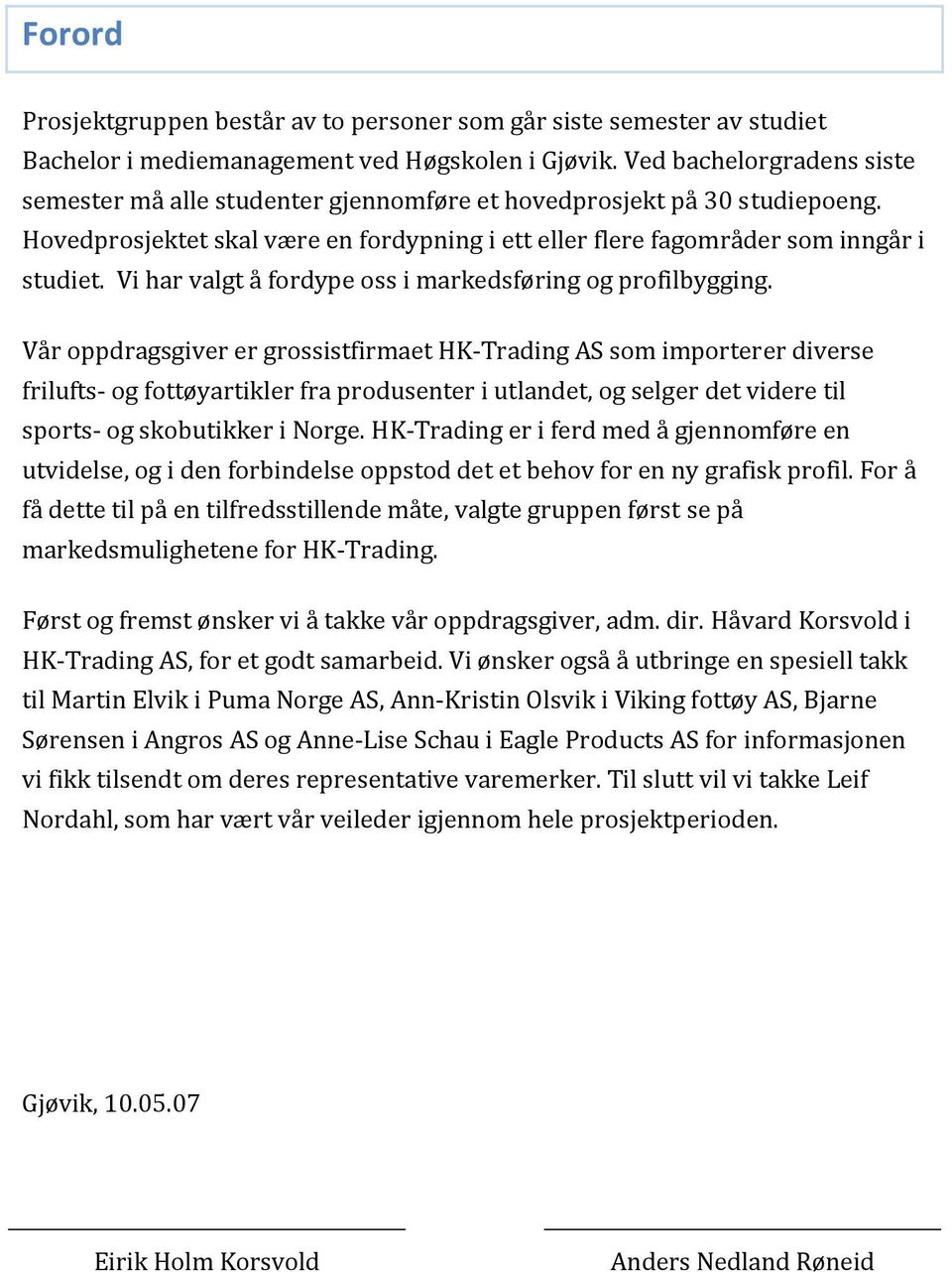 Vi har valgt å frdype ss i markedsføring g prfilbygging.