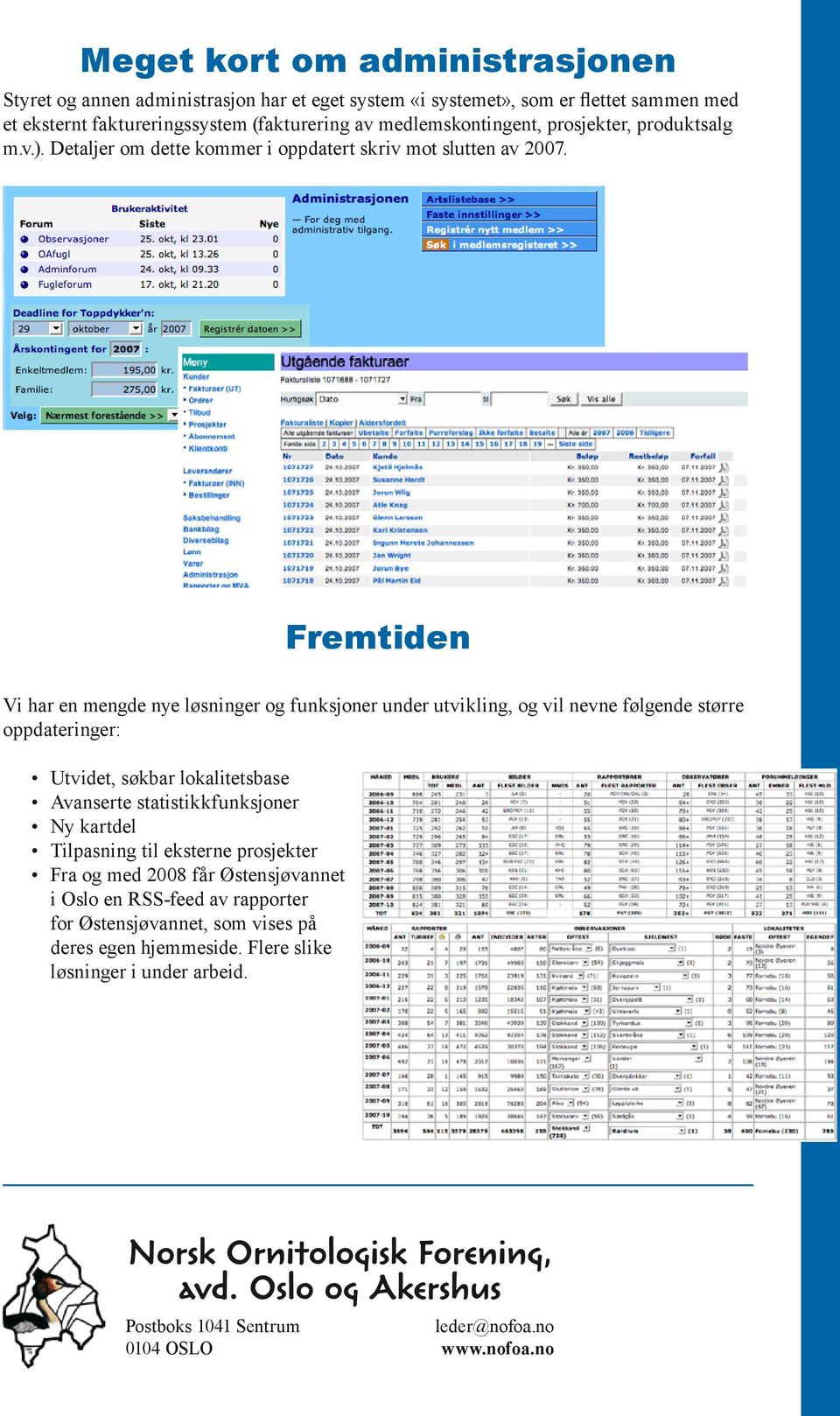 Fremtiden Vi har en mengde nye løsninger og funksjoner under utvikling, og vil nevne følgende større oppdateringer: Utvidet, søkbar lokalitetsbase Avanserte statistikkfunksjoner Ny