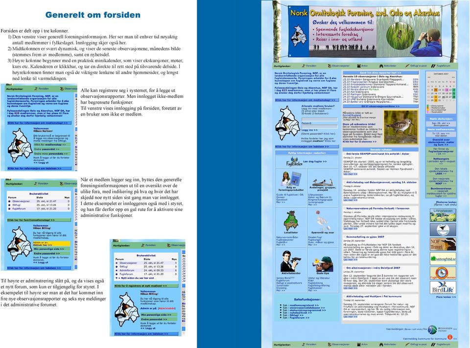 3) Høyre kolonne begynner med en praktisk minikalender, som viser ekskursjoner, møter, kurs etc. Kalenderen er klikkbar, og tar en direkte til rett sted på tilsvarende delside.