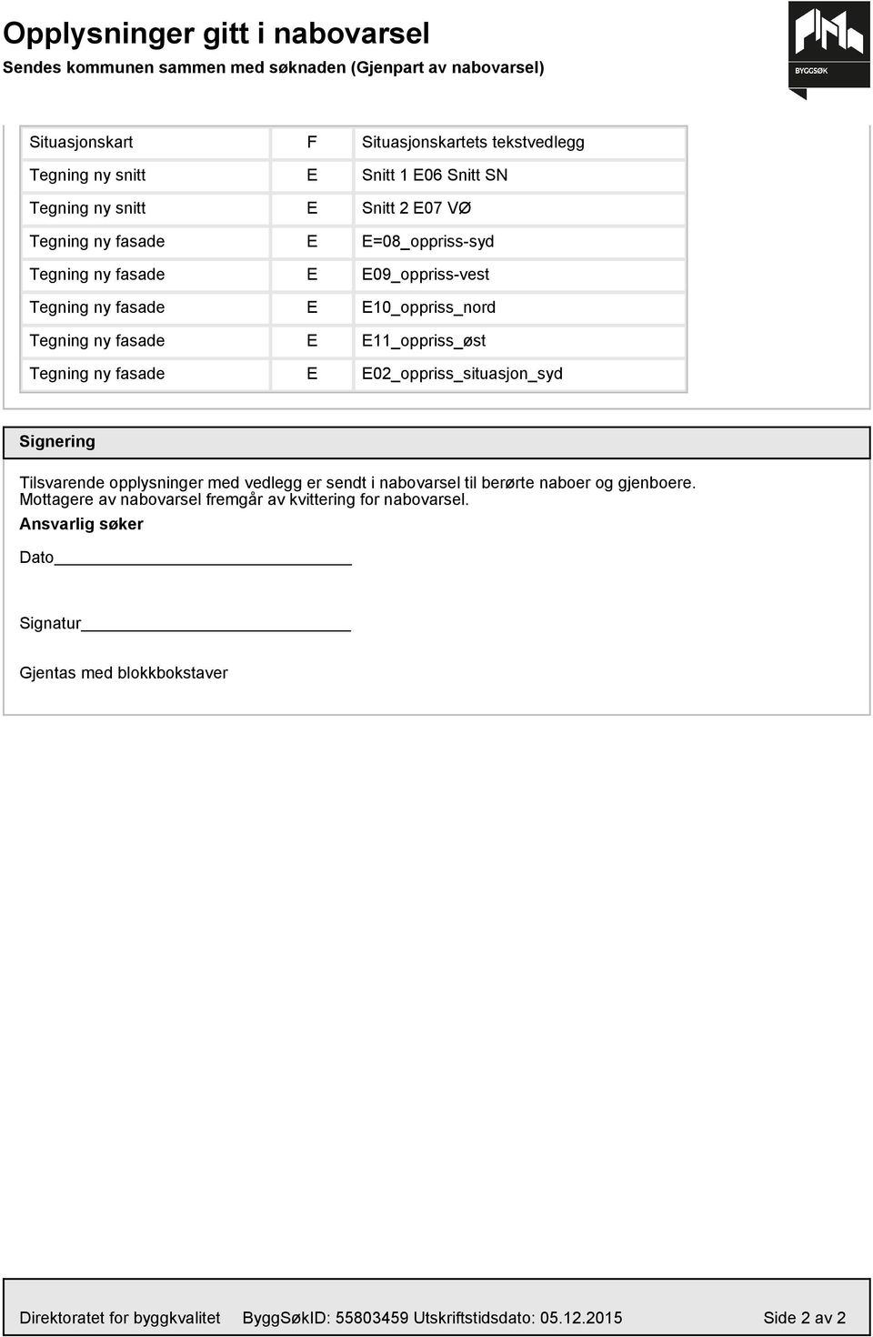 E_oppriss_øst Tegning ny fasade E E02_oppriss_situasjon_syd Signering Tilsvarende opplysninger med vedlegg er sendt i nabovarsel til berørte naboer og gjenboere.