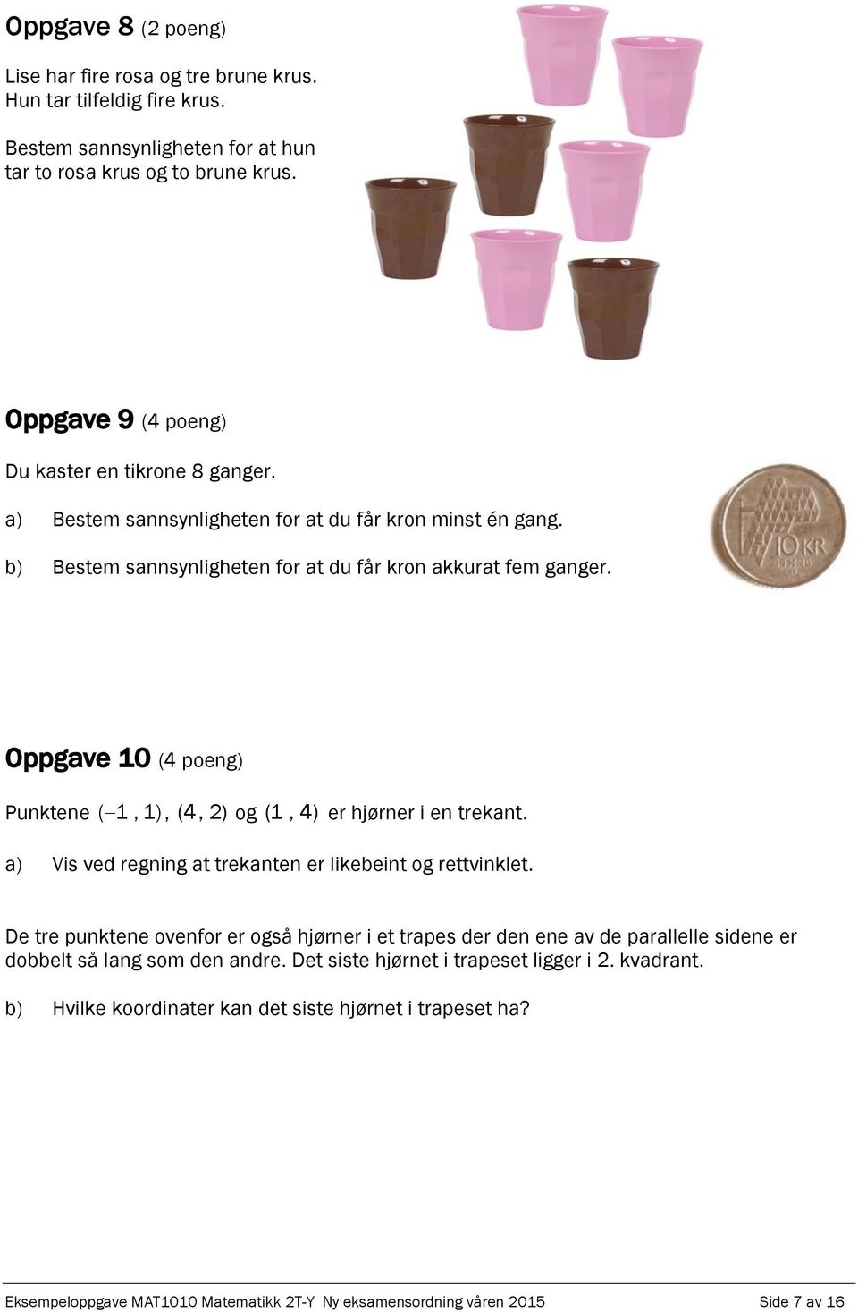 Oppgave 10 (4 poeng) Punktene ( 1, 1), (4, 2) og (1, 4) er hjørner i en trekant. a) Vis ved regning at trekanten er likebeint og rettvinklet.