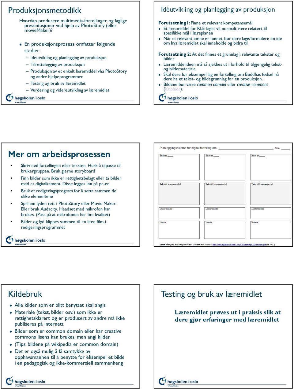 Testing og bruk av læremidlet Vurdering og videreutvikling av læremidlet Idéutvikling og planlegging av produksjon Forutsetning1: Finne et relevant kompetansemål Et læremiddel for RLE-faget vil