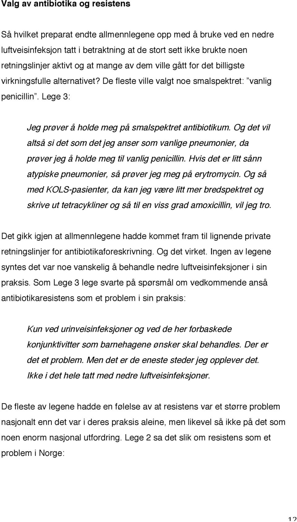 Og det vil altså si det som det jeg anser som vanlige pneumonier, da prøver jeg å holde meg til vanlig penicillin. Hvis det er litt sånn atypiske pneumonier, så prøver jeg meg på erytromycin.