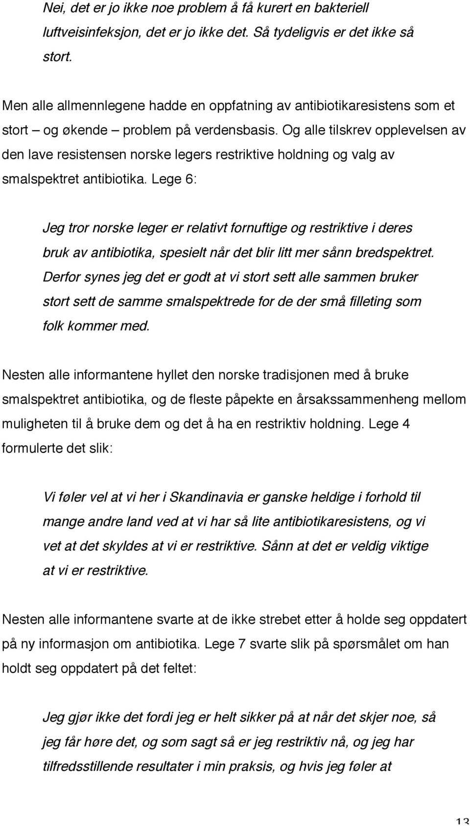 Og alle tilskrev opplevelsen av den lave resistensen norske legers restriktive holdning og valg av smalspektret antibiotika.