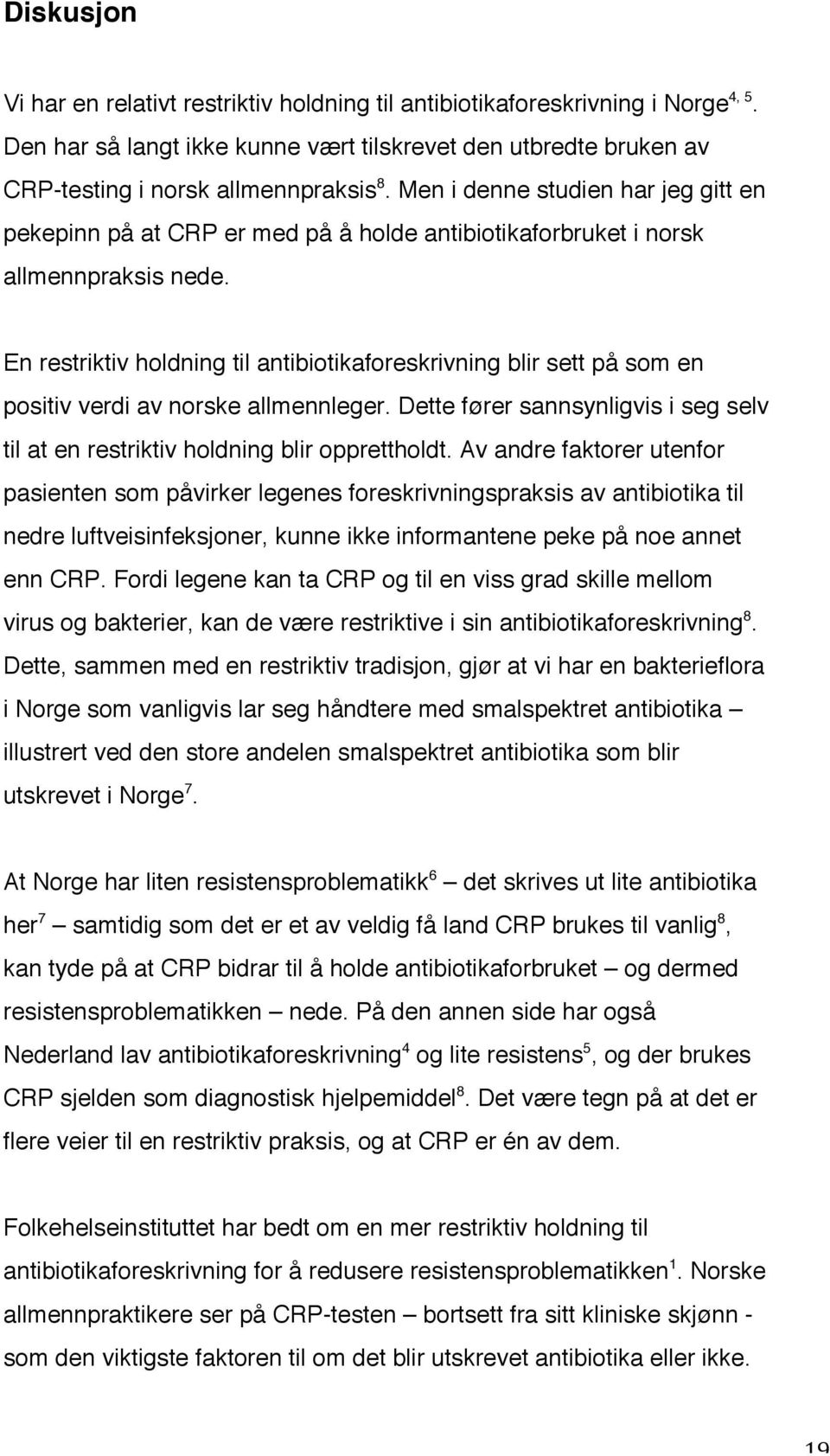 En restriktiv holdning til antibiotikaforeskrivning blir sett på som en positiv verdi av norske allmennleger. Dette fører sannsynligvis i seg selv til at en restriktiv holdning blir opprettholdt.