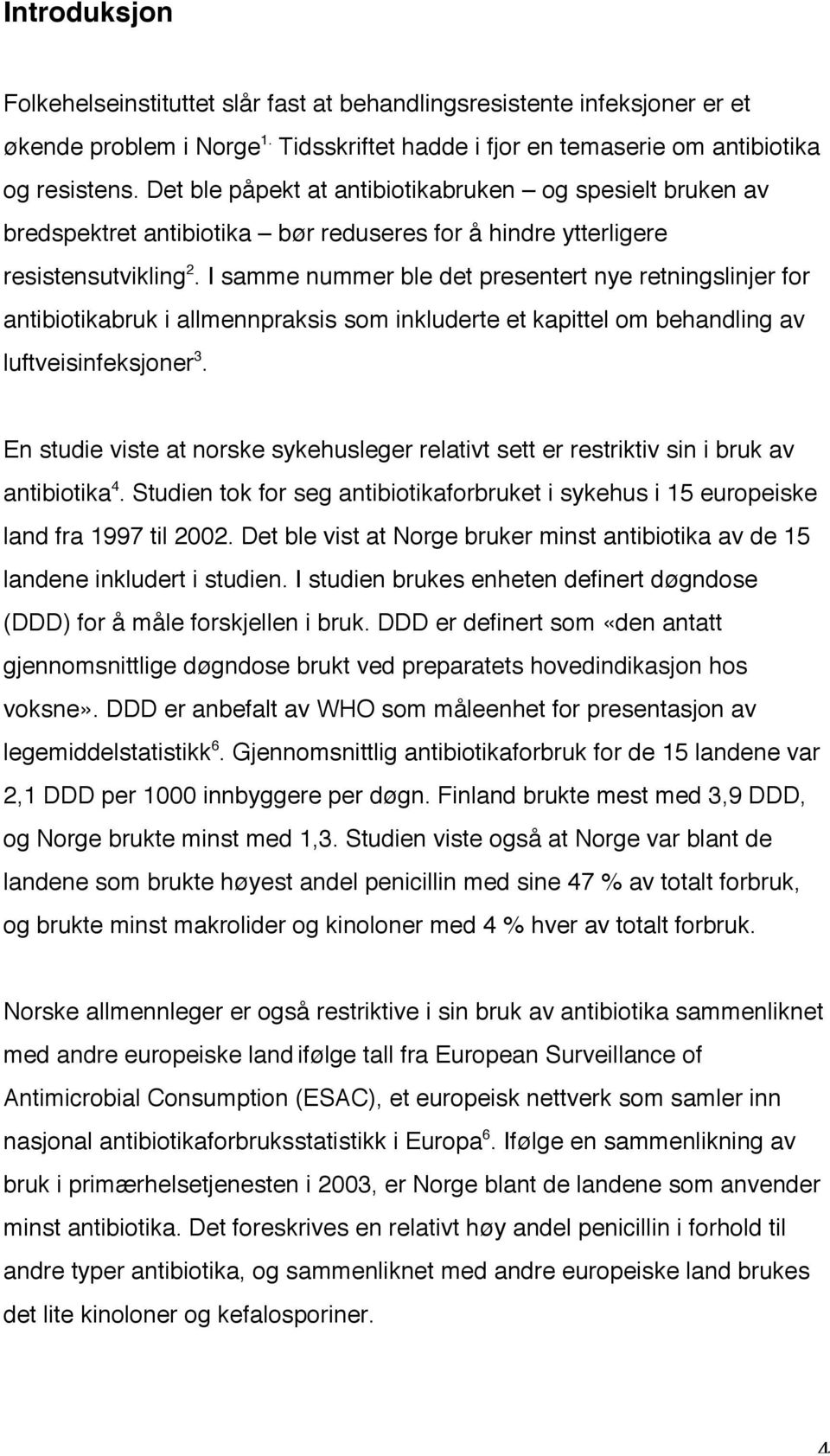 I samme nummer ble det presentert nye retningslinjer for antibiotikabruk i allmennpraksis som inkluderte et kapittel om behandling av luftveisinfeksjoner 3.