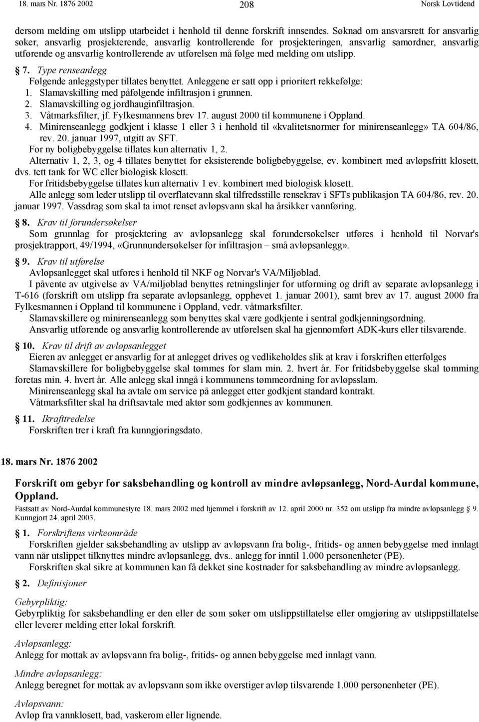 må følge med melding om utslipp. 7. Type renseanlegg Følgende anleggstyper tillates benyttet. Anleggene er satt opp i prioritert rekkefølge: 1. Slamavskilling med påfølgende infiltrasjon i grunnen. 2.