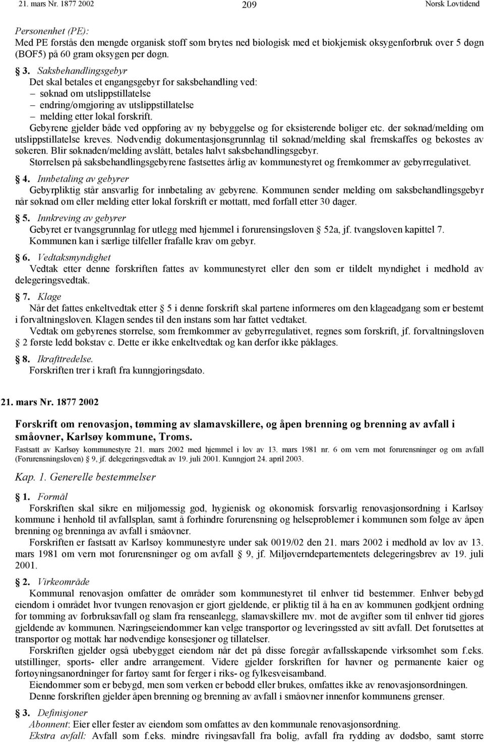 Gebyrene gjelder både ved oppføring av ny bebyggelse og for eksisterende boliger etc. der søknad/melding om utslippstillatelse kreves.