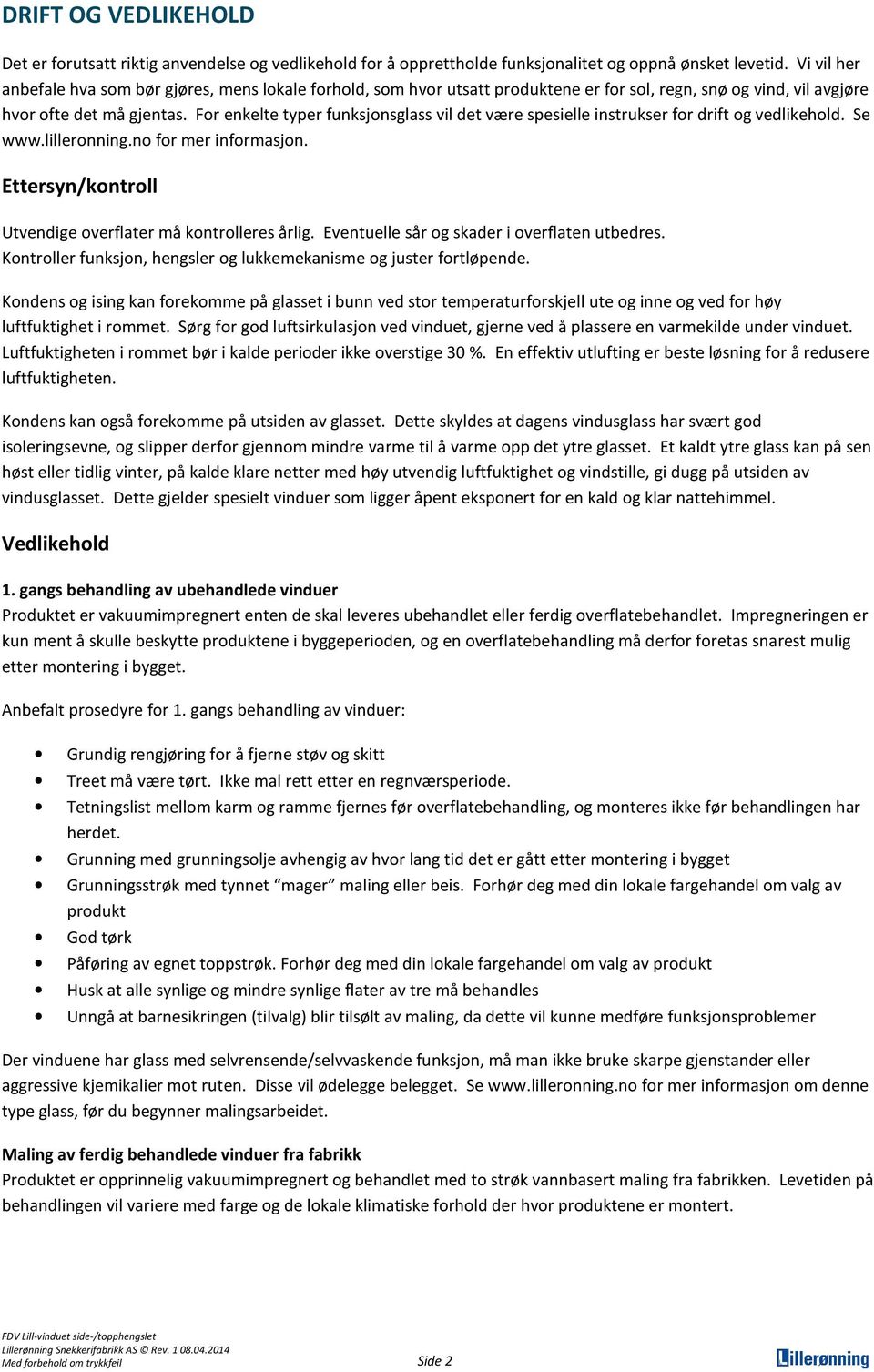 For enkelte typer funksjonsglass vil det være spesielle instrukser for drift og vedlikehold. Se www.lilleronning.no for mer informasjon. Ettersyn/kontroll Utvendige overflater må kontrolleres årlig.