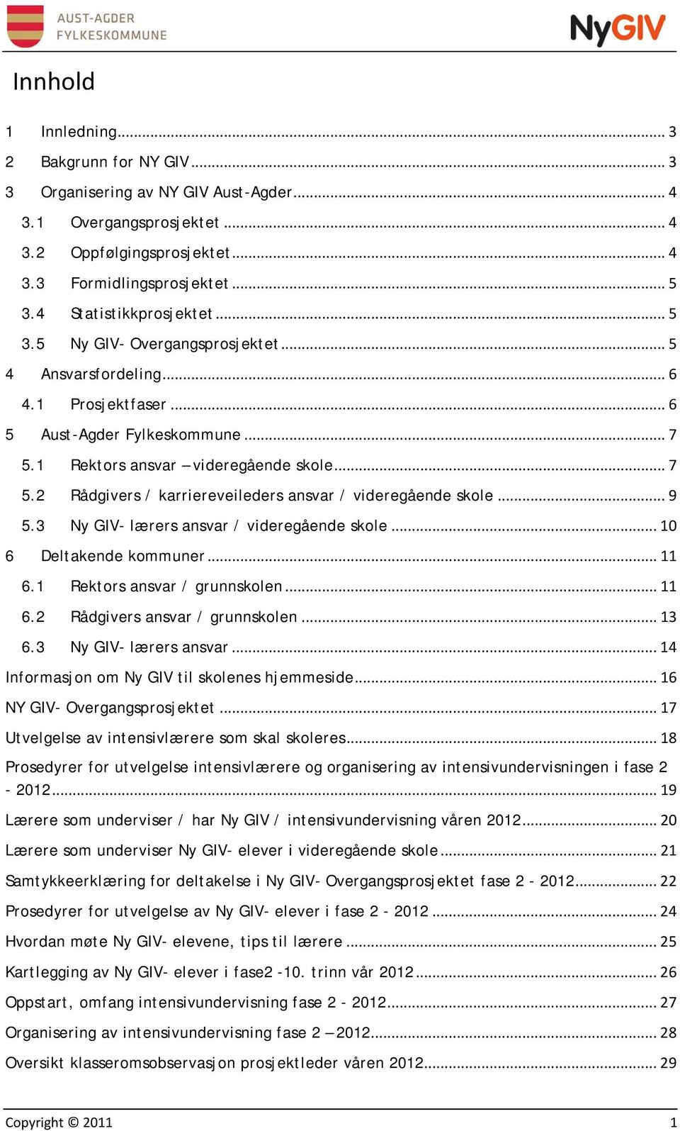 1 Rektors ansvar videregående skole... 7 5.2 Rådgivers / karriereveileders ansvar / videregående skole... 9 5.3 Ny GIV- lærers ansvar / videregående skole... 10 6 Deltakende kommuner... 11 6.