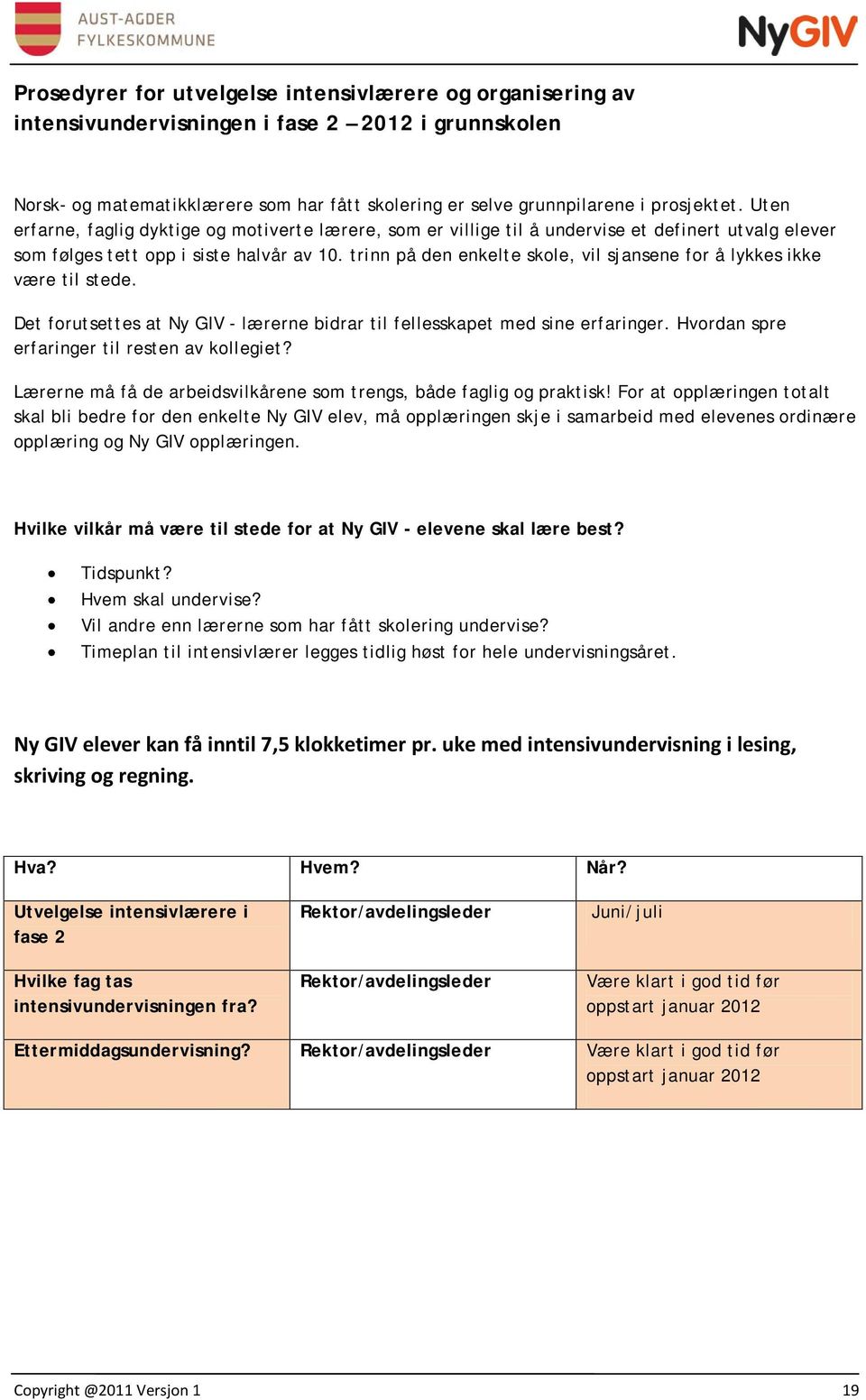 trinn på den enkelte skole, vil sjansene for å lykkes ikke være til stede. Det forutsettes at Ny GIV - lærerne bidrar til fellesskapet med sine erfaringer.