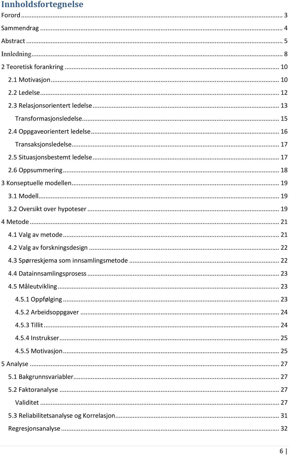 .. 19 3.2 Oversikt over hypoteser... 19 4 Metode... 21 4.1 Valg av metode... 21 4.2 Valg av forskningsdesign... 22 4.3 Spørreskjema som innsamlingsmetode... 22 4.4 Datainnsamlingsprosess... 23 4.