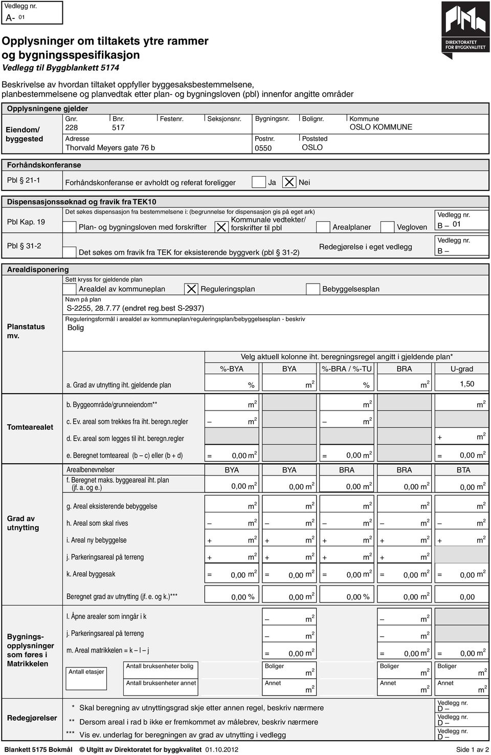 Poststed Thorvald Meyers gate 76 b 0550 OSLO Forhåndskonferanse Pbl 21-1 Forhåndskonferanse er avholdt og referat foreligger Dispensasjonssøknad og fravik fra TEK10 Pbl Kap.