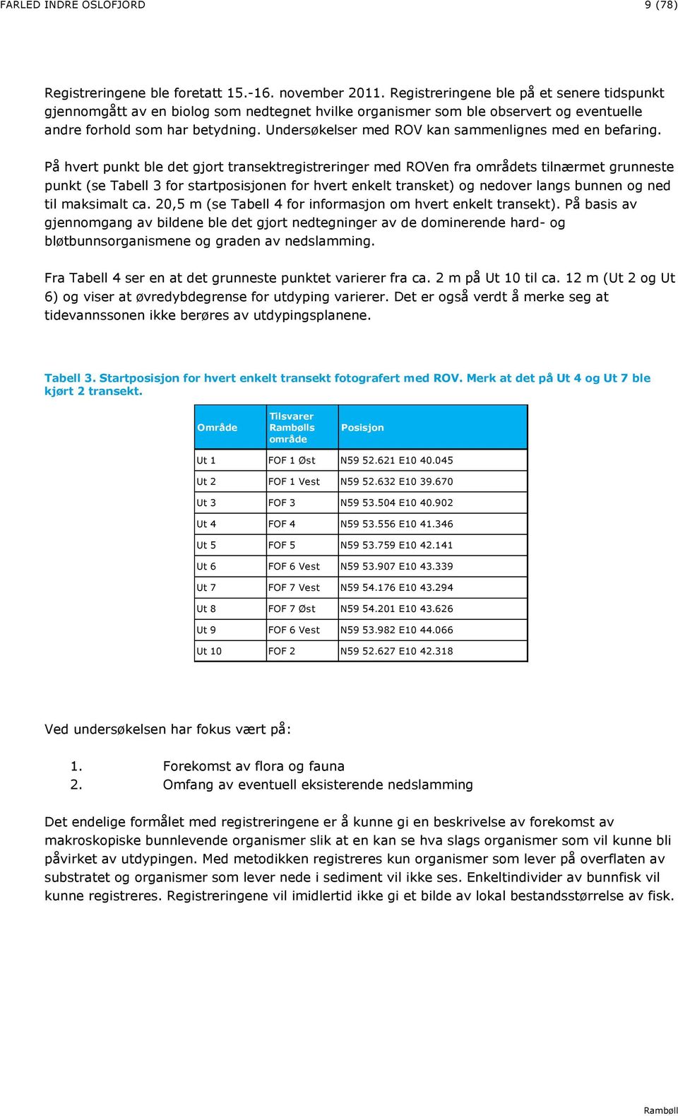 Undersøkelser med ROV kan sammenlignes med en befaring.