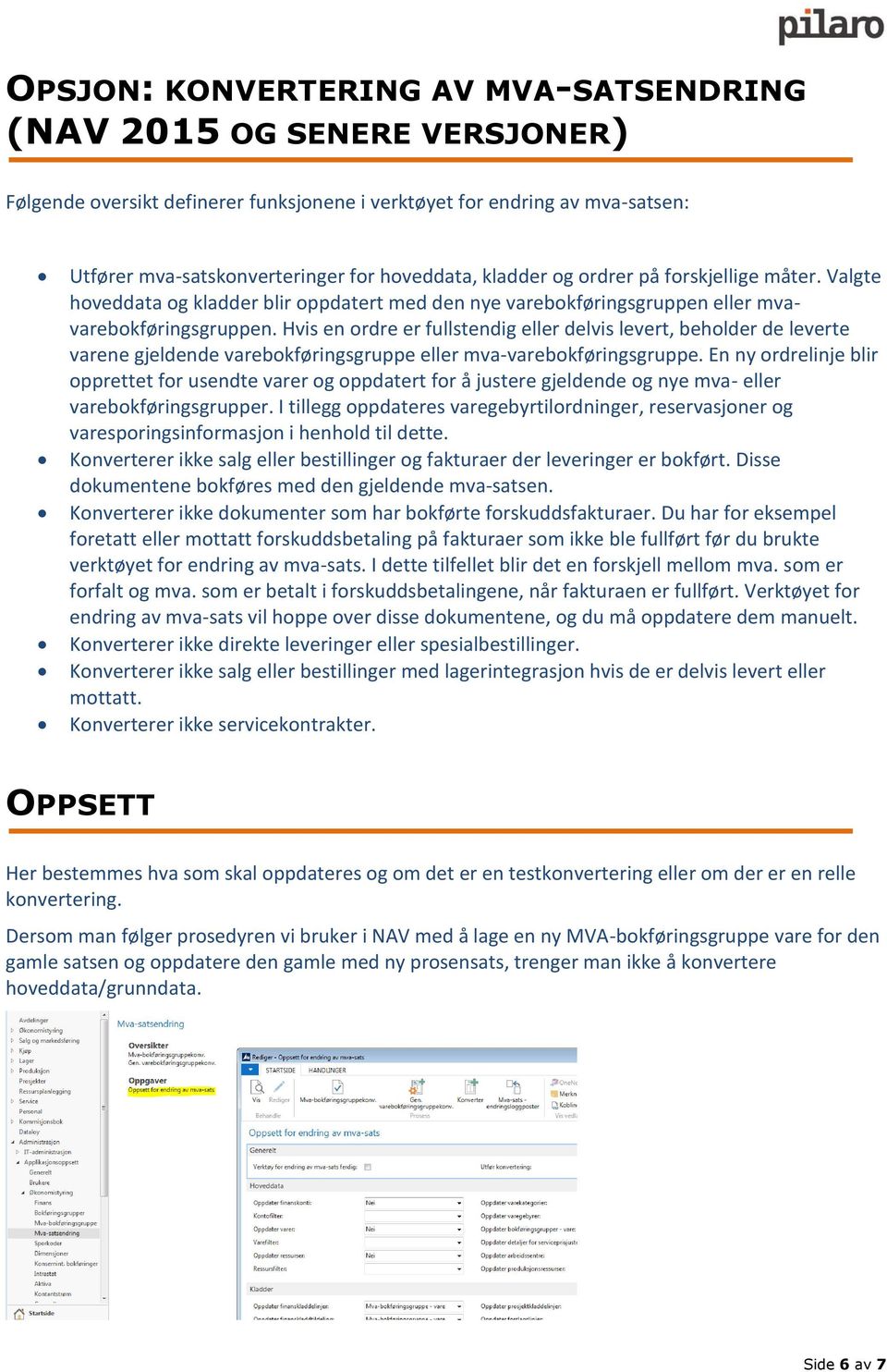 Hvis en ordre er fullstendig eller delvis levert, beholder de leverte varene gjeldende varebokføringsgruppe eller mva-varebokføringsgruppe.