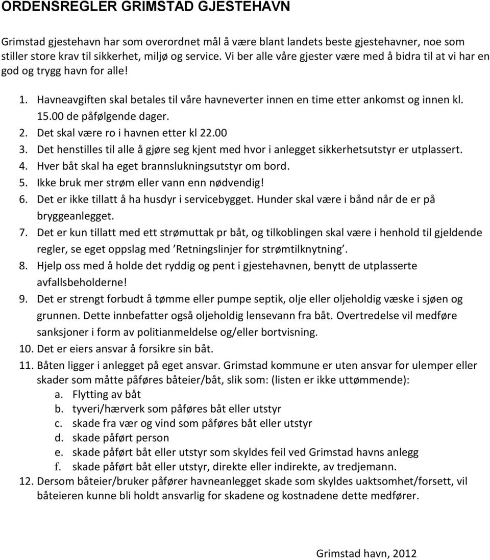 00 de påfølgende dager. 2. Det skal være ro i havnen etter kl 22.00 3. Det henstilles til alle å gjøre seg kjent med hvor i anlegget sikkerhetsutstyr er utplassert. 4.