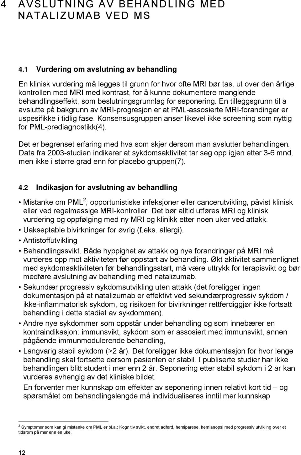 behandlingseffekt, som beslutningsgrunnlag for seponering. En tilleggsgrunn til å avslutte på bakgrunn av MRI-progresjon er at PML-assosierte MRI-forandinger er uspesifikke i tidlig fase.