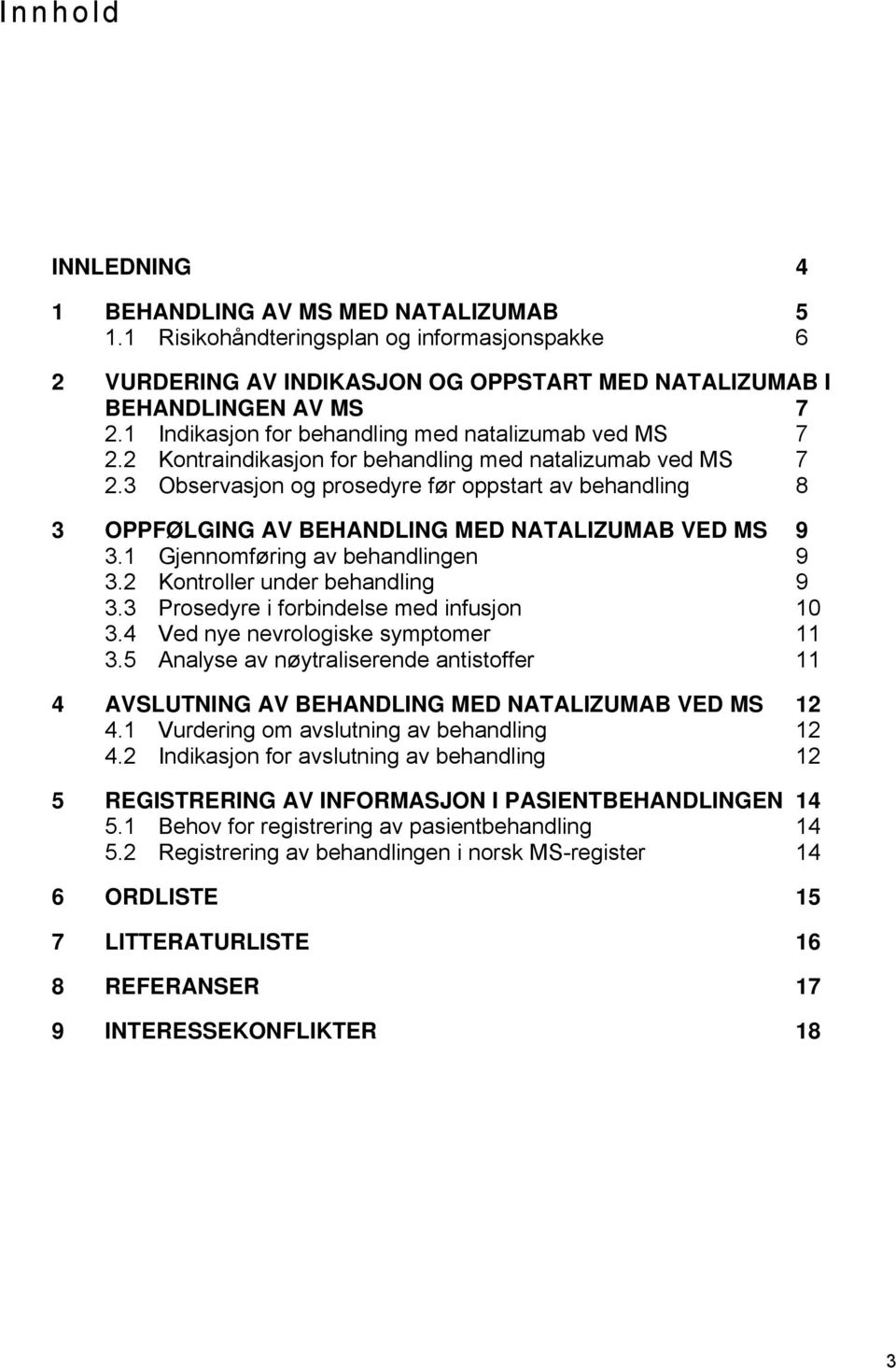 3 Observasjon og prosedyre før oppstart av behandling 8 3 OPPFØLGING AV BEHANDLING MED NATALIZUMAB VED MS 9 3.1 Gjennomføring av behandlingen 9 3.2 Kontroller under behandling 9 3.