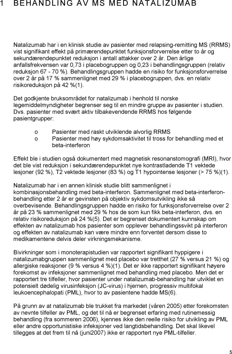 Behandlingsgruppen hadde en risiko for funksjonsforverrelse over 2 år på 17 % sammenlignet med 29 % i placebogruppen, dvs. en relativ risikoreduksjon på 42 %(1).