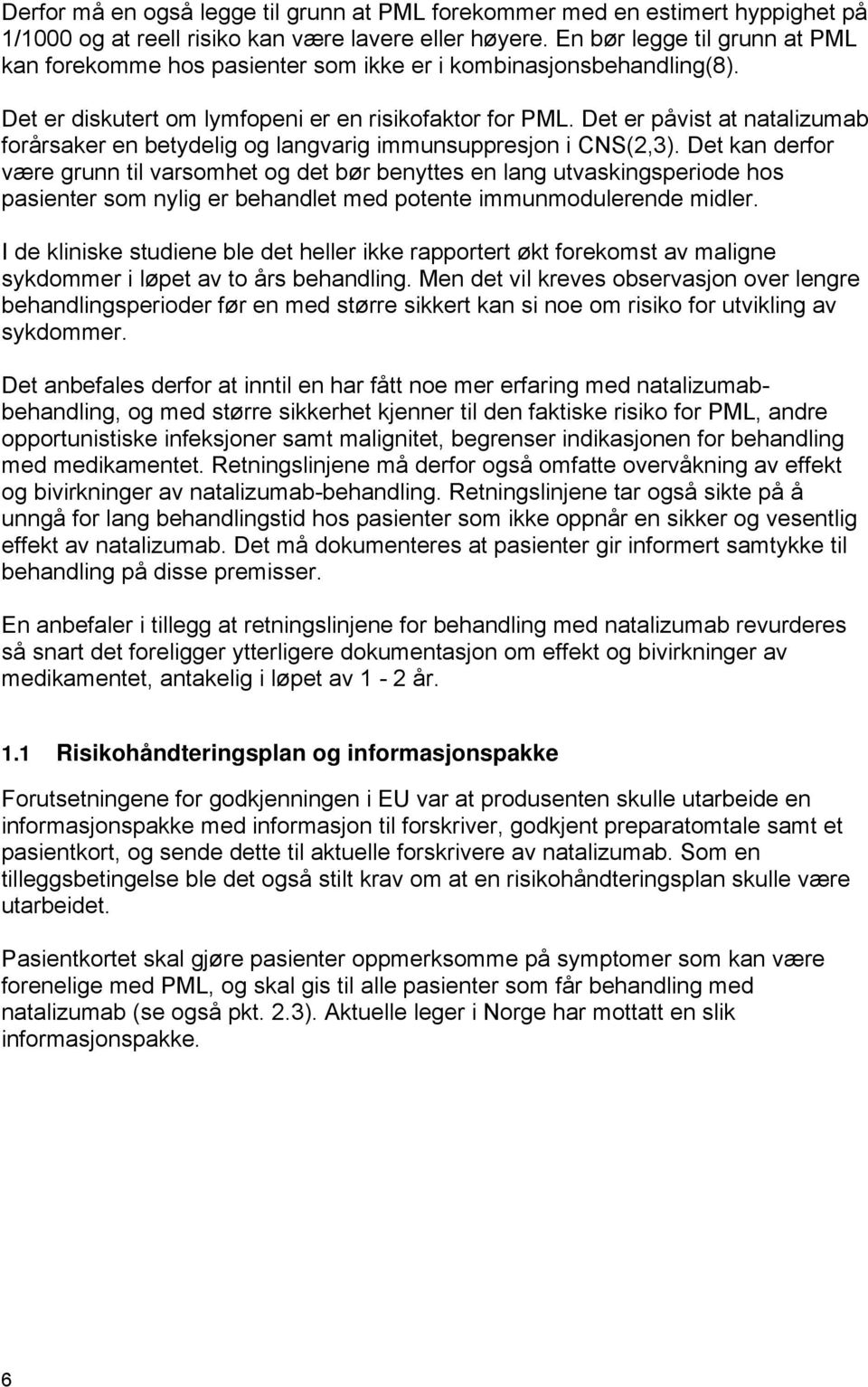 Det er påvist at natalizumab forårsaker en betydelig og langvarig immunsuppresjon i CNS(2,3).