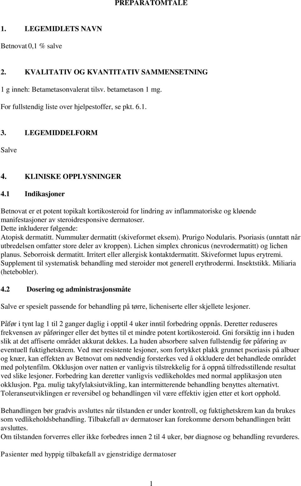 1 Indikasjoner Betnovat er et potent topikalt kortikosteroid for lindring av inflammatoriske og kløende manifestasjoner av steroidresponsive dermatoser. Dette inkluderer følgende: Atopisk dermatitt.