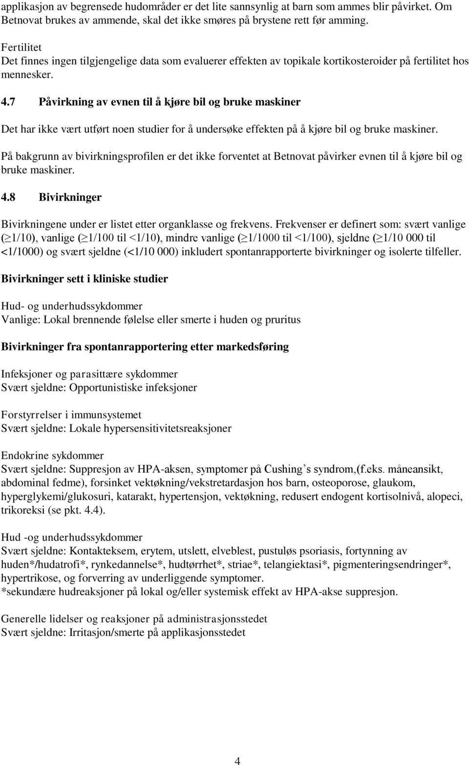 7 Påvirkning av evnen til å kjøre bil og bruke maskiner Det har ikke vært utført noen studier for å undersøke effekten på å kjøre bil og bruke maskiner.