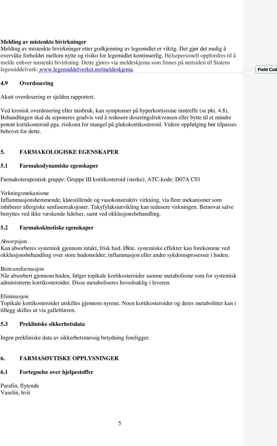 Dette gjøres via meldeskjema som finnes på nettsiden til Statens legemiddelverk: www.legemiddelverket.no/meldeskjema. Field Cod 4.9 Overdosering Akutt overdosering er sjelden rapportert.