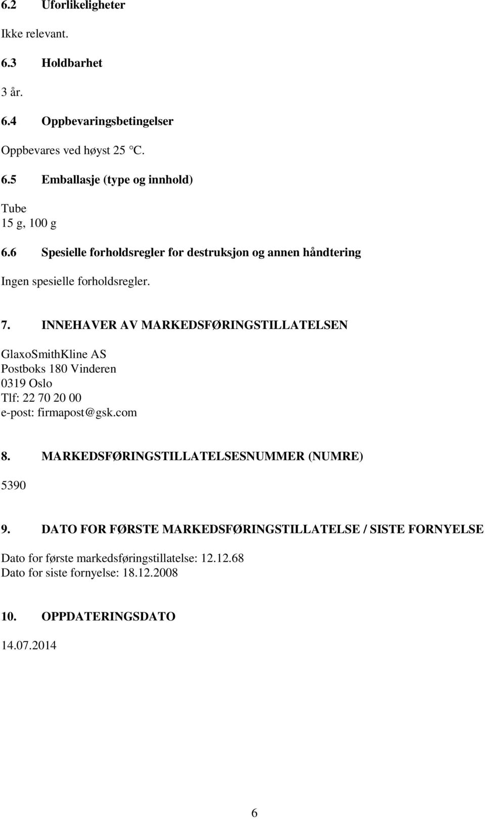 INNEHAVER AV MARKEDSFØRINGSTILLATELSEN GlaxoSmithKline AS Postboks 180 Vinderen 0319 Oslo Tlf: 22 70 20 00 e-post: firmapost@gsk.com 8.