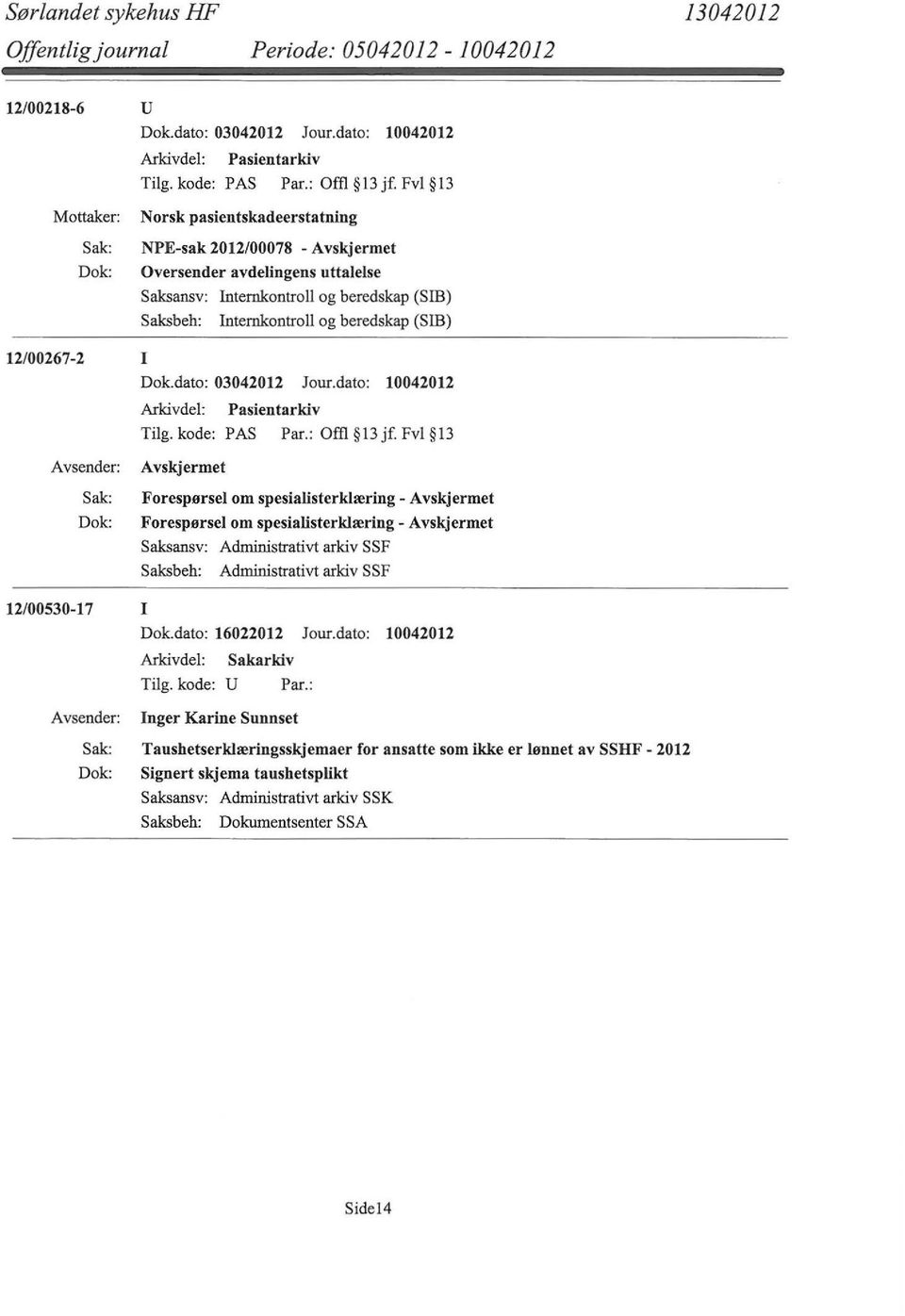 Fvl 13 Forespørsel om spesialisterklæring- Forespørsel om spesialisterklæring - Saksansv: Administrativt arkiv SSF Saksbeh: Administrativt arkiv SSF 12/00530-17 I Dok.dato: 16022012 Jour.