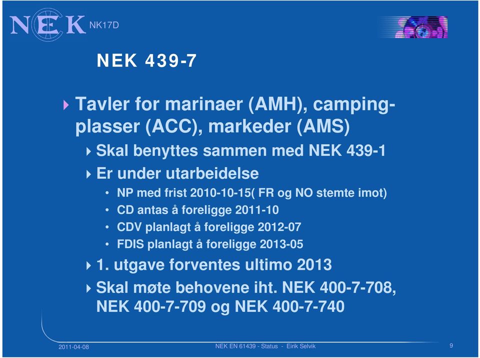 foreligge 2011-10 CDV planlagt å foreligge 2012-07 FDIS planlagt å foreligge 2013-05 1.