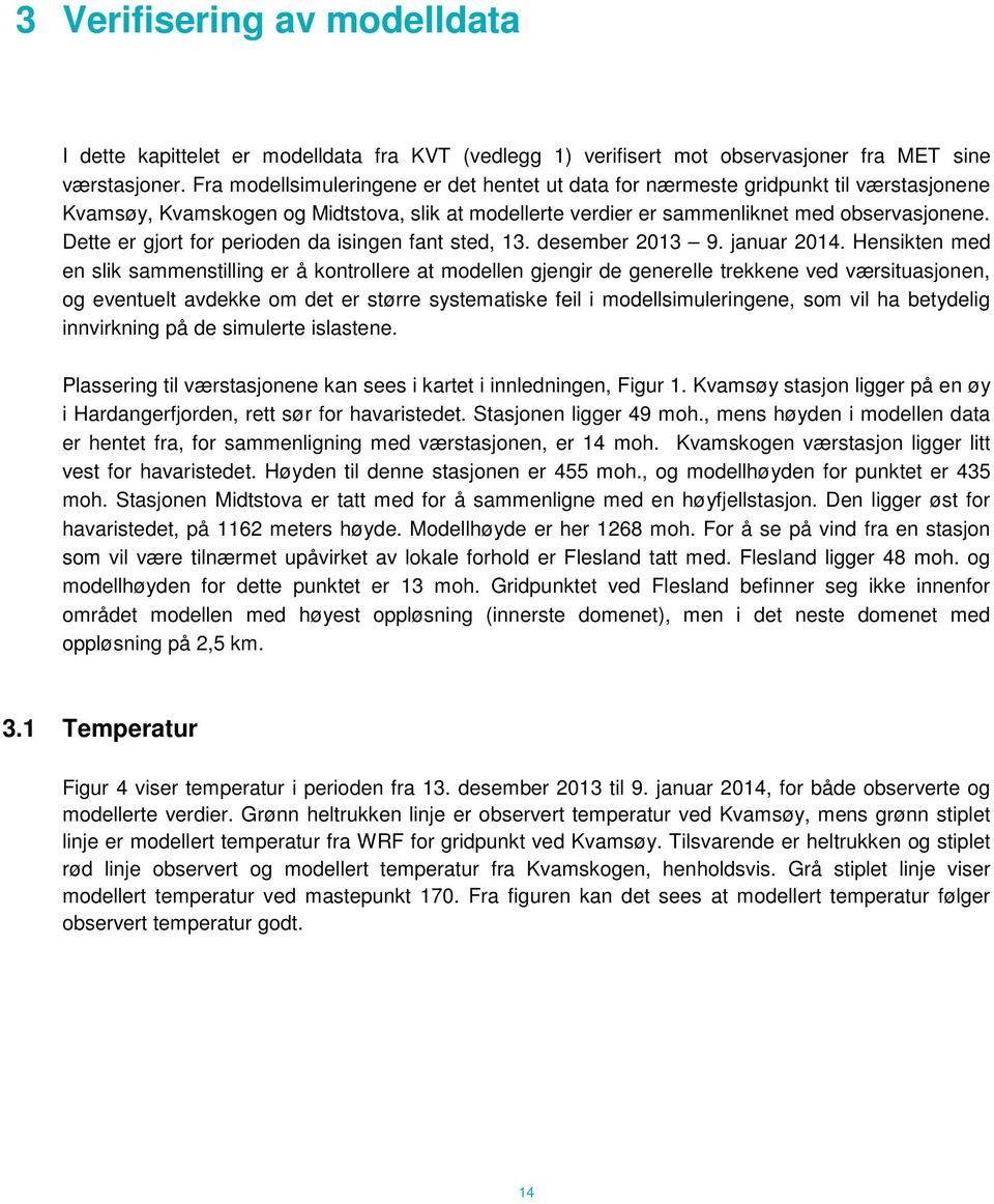 Dette er gjort for perioden da isingen fant sted, 13. desember 2013 9. januar 2014.