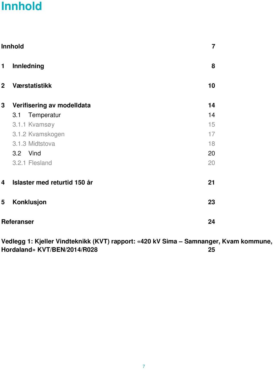 Kvamskogen 17 3.1.3 Midtstova 18 3.2 