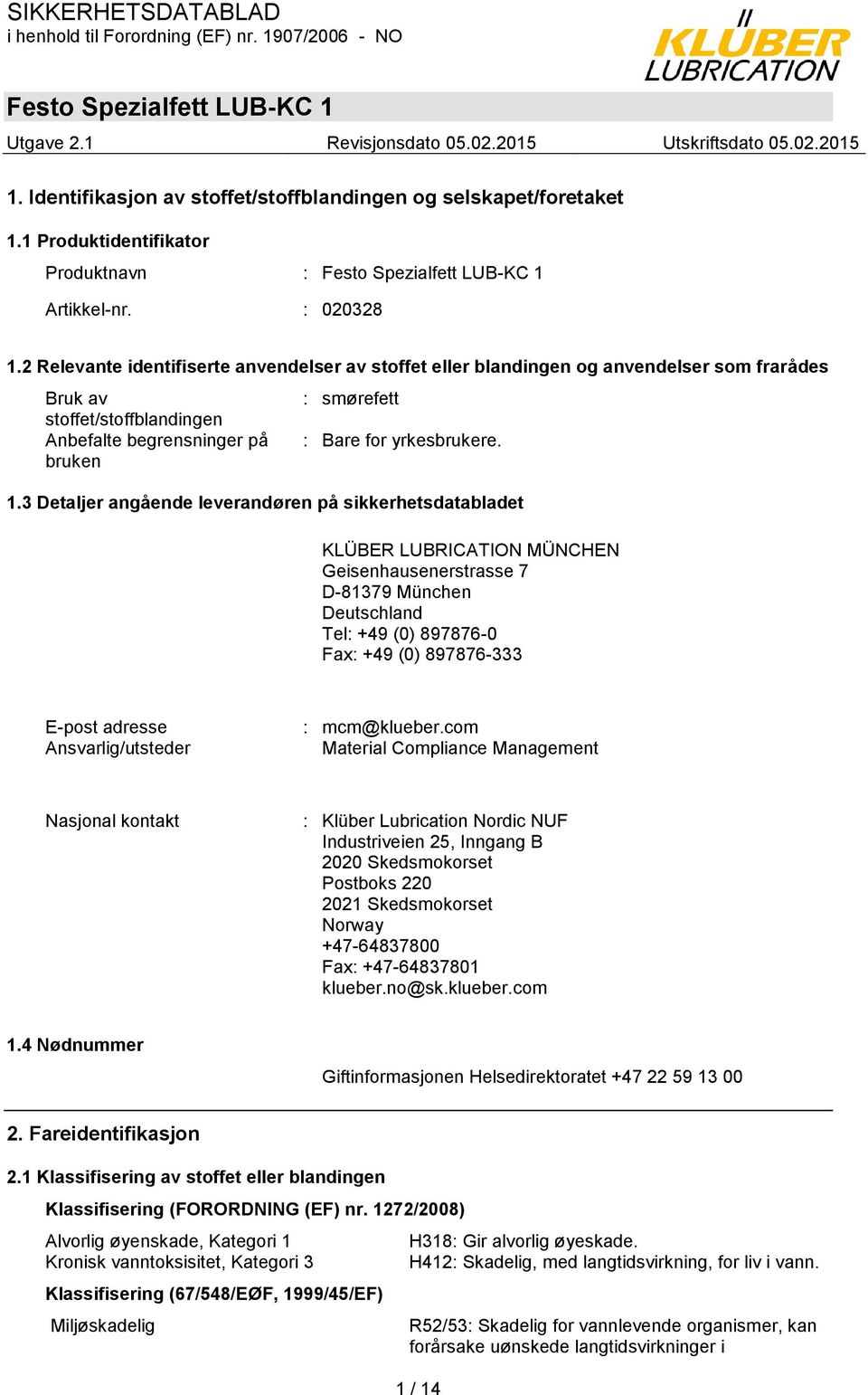 3 Detaljer angående leverandøren på sikkerhetsdatabladet KLÜBER LUBRICATION MÜNCHEN Geisenhausenerstrasse 7 D-81379 München Deutschland Tel: +49 (0) 897876-0 Fax: +49 (0) 897876-333 E-post adresse