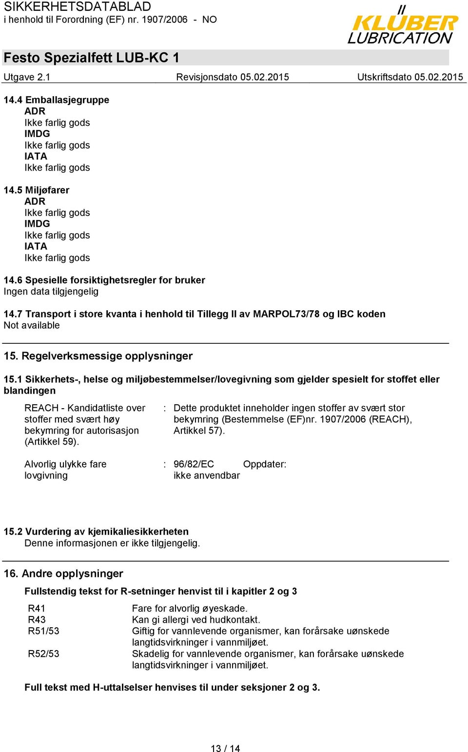 1 Sikkerhets-, helse og miljøbestemmelser/lovegivning som gjelder spesielt for stoffet eller blandingen REACH - Kandidatliste over stoffer med svært høy bekymring for autorisasjon (Artikkel 59).