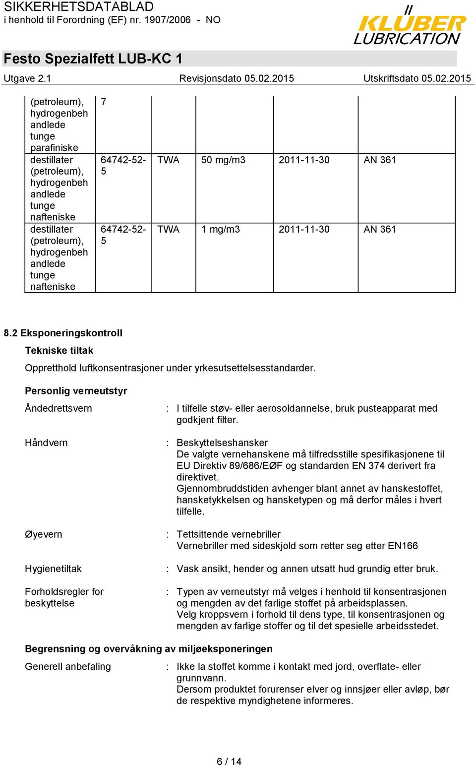 Personlig verneutstyr Åndedrettsvern Håndvern Øyevern Hygienetiltak Forholdsregler for beskyttelse : I tilfelle støv- eller aerosoldannelse, bruk pusteapparat med godkjent filter.