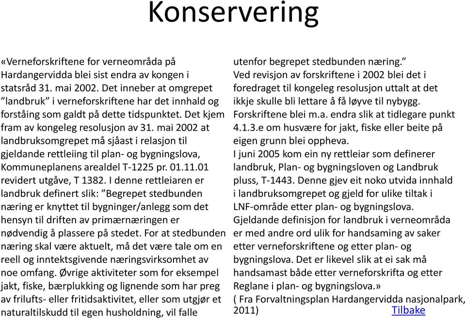 mai 2002 at landbruksomgrepet må sjåast i relasjon til gjeldande rettleiing til plan- og bygningslova, Kommuneplanens arealdel T-1225 pr. 01.11.01 revidert utgåve, T 1382.