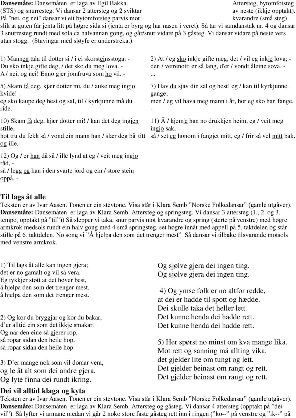 4 og dansar 3 snurresteg rundt med sola ca halvannan gong, og går/snur vidare på 3 gåsteg. Vi dansar vidare på neste vers utan stogg. (Stavingar med sløyfe er understreka.