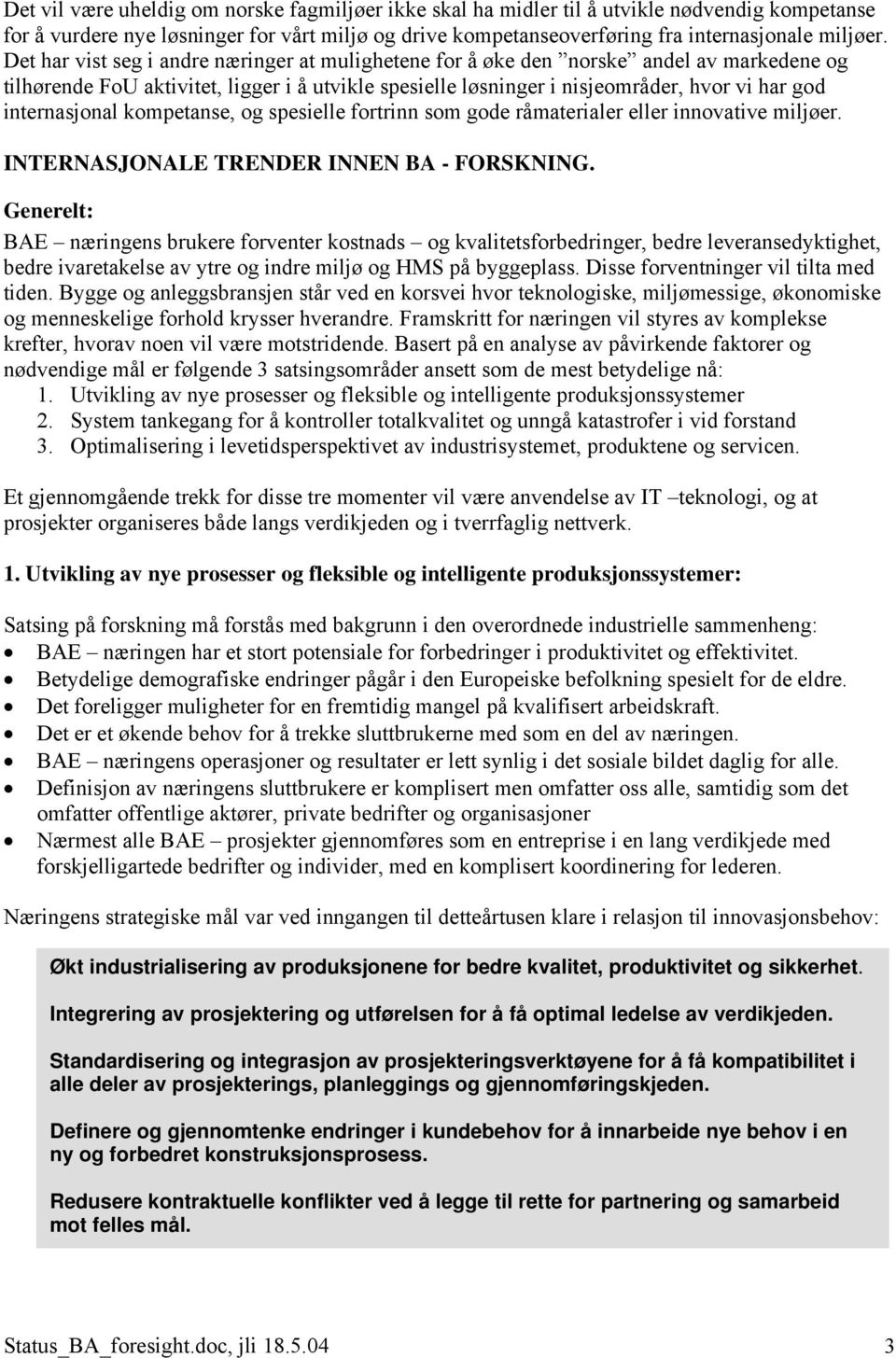 internasjonal kompetanse, og spesielle fortrinn som gode råmaterialer eller innovative miljøer. INTERNASJONALE TRENDER INNEN BA - FORSKNING.