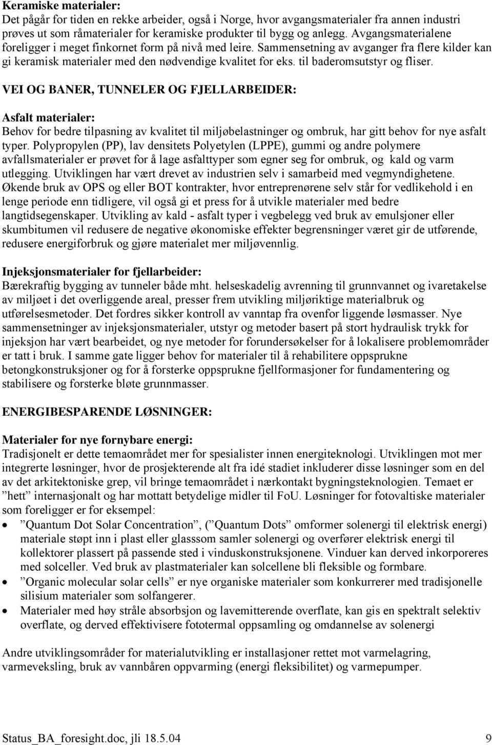 til baderomsutstyr og fliser. VEI OG BANER, TUNNELER OG FJELLARBEIDER: Asfalt materialer: Behov for bedre tilpasning av kvalitet til miljøbelastninger og ombruk, har gitt behov for nye asfalt typer.