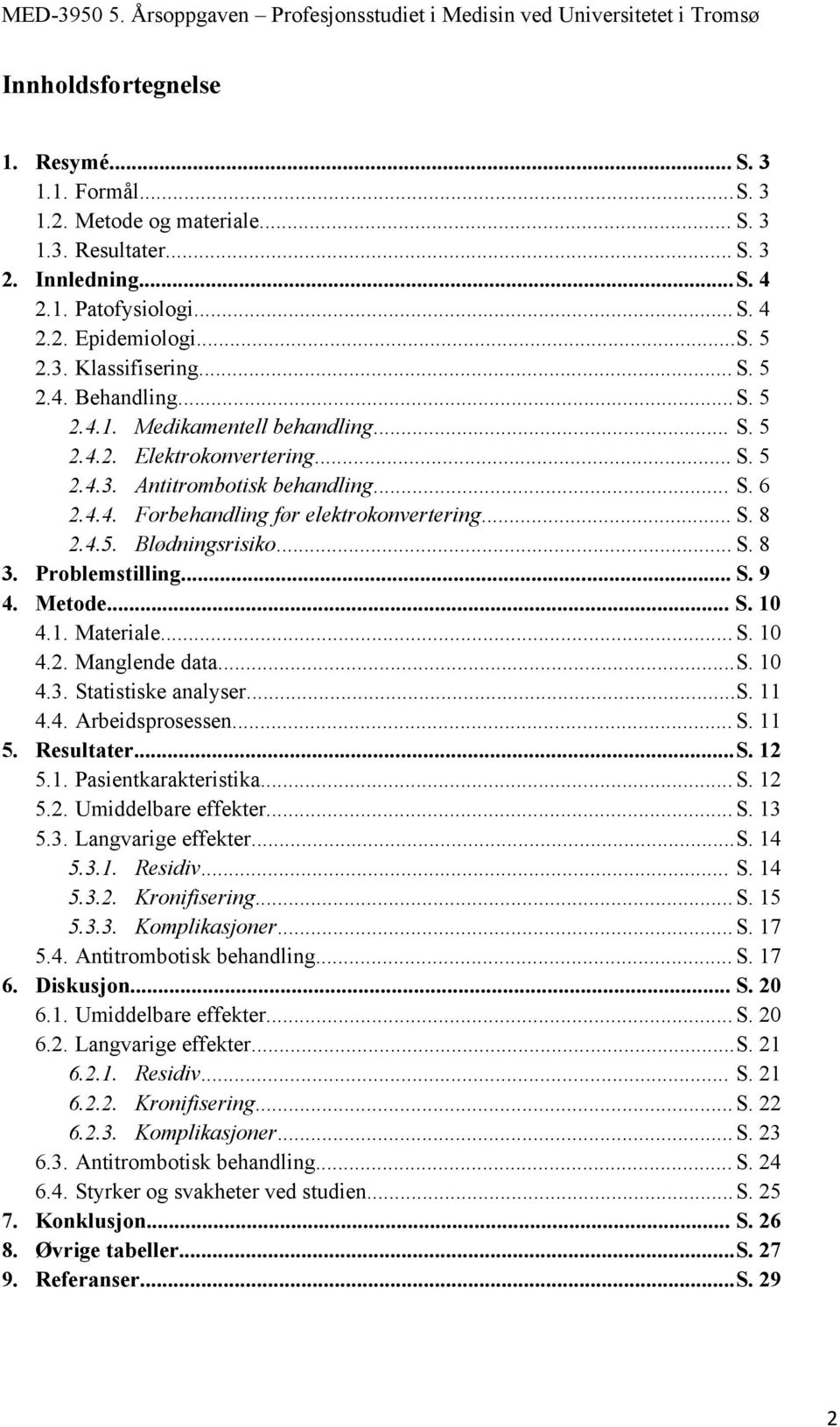 4.5. Blødningsrisiko... S. 8 3. Problemstilling... S. 9 4. Metode... S. 10 4.1. Materiale... S. 10 4.2. Manglende data... S. 10 4.3. Statistiske analyser... S. 11 4.4. Arbeidsprosessen... S. 11 5.