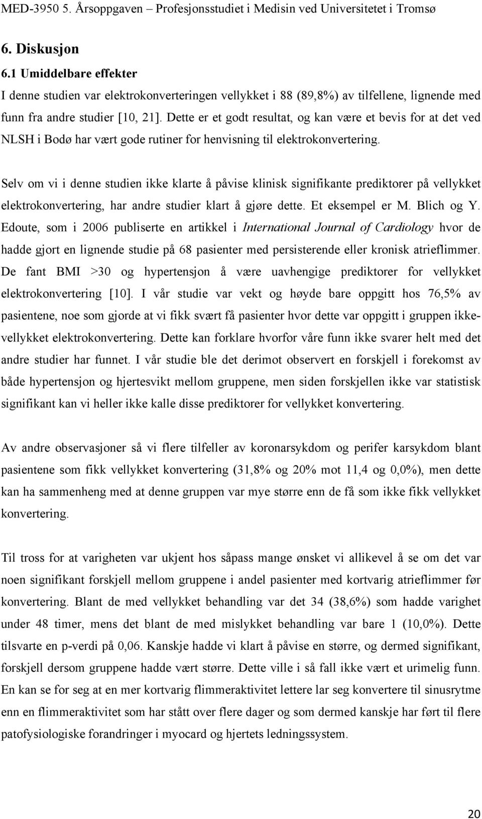 Selv om vi i denne studien ikke klarte å påvise klinisk signifikante prediktorer på vellykket elektrokonvertering, har andre studier klart å gjøre dette. Et eksempel er M. Blich og Y.